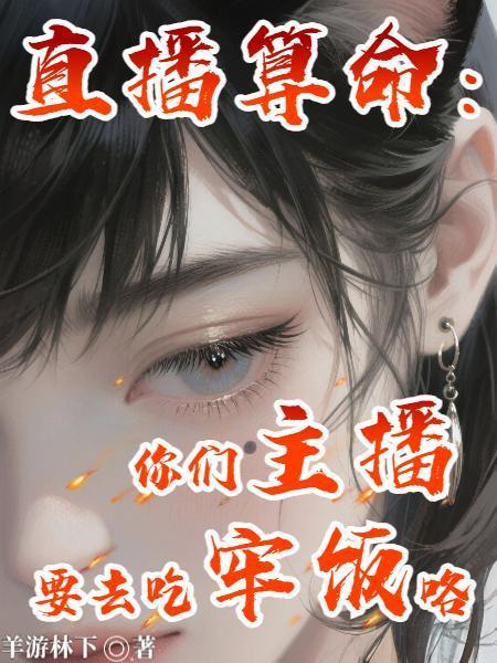 直播算命:你们主播要去吃牢饭咯封面
